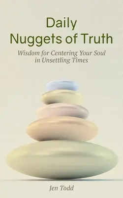 Denné zrnká pravdy: Múdrosť pre sústredenie duše v nepokojných časoch - Daily Nuggets of Truth: Wisdom for Centering Your Soul in Unsettling Times