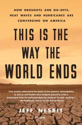 Takto končí svet: Ako sa suchá a vymieranie, vlny horúčav a hurikány blížia k Amerike - This Is the Way the World Ends: How Droughts and Die-Offs, Heat Waves and Hurricanes Are Converging on America