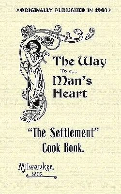 Osadnícka kuchárka: Cesta k srdcu človeka - Settlement Cook Book: The Way to a Man's Heart