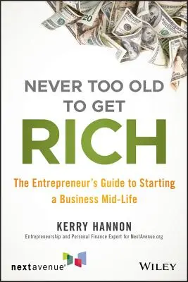Nikdy nie si príliš starý na to, aby si zbohatol: Sprievodca podnikateľa, ako začať podnikať v polovici života - Never Too Old to Get Rich: The Entrepreneur's Guide to Starting a Business Mid-Life