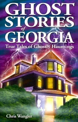 Príbehy duchov z Georgie: Pravdivé príbehy o strašidlách v Gruzínsku - Ghost Stories of Georgia: True Tales of Ghostly Hauntings