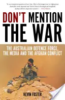 Nehovorte o vojne: Austrálske obranné sily, médiá a afganský konflikt - Don't Mention the War: The Australian Defence Force, the Media and the Afghan Conflict