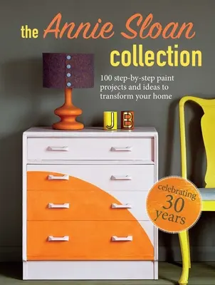 Kolekcia Annie Sloan: Sloan Sloan: 75 maliarskych projektov a nápadov krok za krokom na premenu vášho domova - The Annie Sloan Collection: 75 Step-By-Step Paint Projects and Ideas to Transform Your Home