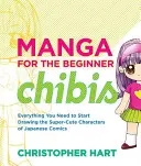 Manga pre začiatočníkov Chibis: Všetko, čo potrebujete, aby ste mohli začať kresliť superroztomilé postavičky japonských komiksov - Manga for the Beginner Chibis: Everything You Need to Start Drawing the Super-Cute Characters of Japanese Comics