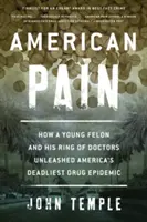 Americká bolesť: Ako mladý zločinec a jeho skupina lekárov rozpútali najsmrteľnejšiu drogovú epidémiu v Amerike - American Pain: How a Young Felon and His Ring of Doctors Unleashed America's Deadliest Drug Epidemic