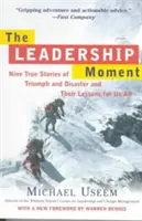 Moment vedenia: Deväť skutočných príbehov o triumfe a katastrofe a ich ponaučenia pre nás všetkých - The Leadership Moment: Nine True Stories of Triumph and Disaster and Their Lessons for Us All