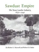 Pilinová ríša: Texaský drevársky priemysel, 1830-1940 - Sawdust Empire: The Texas Lumber Industry, 1830-1940