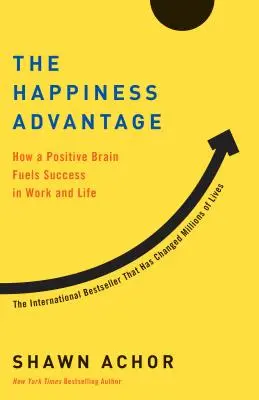 Výhoda šťastia: Ako pozitívny mozog podporuje úspech v práci a v živote - The Happiness Advantage: How a Positive Brain Fuels Success in Work and Life