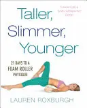 Vyšší, štíhlejší, mladší - 21 dní na postavu s penovým valcom - Taller, Slimmer, Younger - 21 Days to a Foam Roller Physique