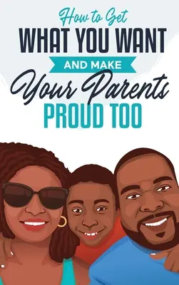 Ako získať to, čo chcete, a urobiť hrdými aj svojich rodičov - How to Get What You Want and Make Your Parents Proud Too