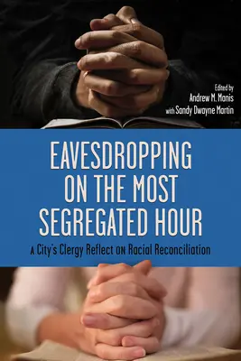 Odpočúvanie v najodlúčenejšej hodine: Duchovní v jednom meste sa zamýšľajú nad rasovým zmierením - Eavesdropping on the Most Segregated Hour: A City's Clergy Reflect on Racial Reconciliation