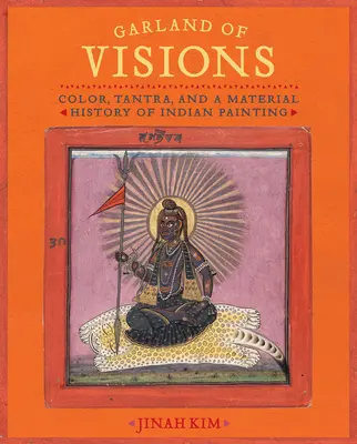 Veniec vízií: Farebnosť, tantra a hmotné dejiny indického maliarstva - Garland of Visions: Color, Tantra, and a Material History of Indian Painting