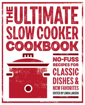 The Ultimate Slow Cooker Cookbook (Konečná kuchárska kniha pre pomalé varenie): Recepty na klasické jedlá a nové obľúbené pokrmy bez zbytočných starostí - The Ultimate Slow Cooker Cookbook: No-Fuss Recipes for Classic Dishes and New Favorites