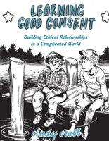 Učenie sa dobrému súhlasu: Budovanie etických vzťahov v komplikovanom svete - Learning Good Consent: Building Ethical Relationships in a Complicated World