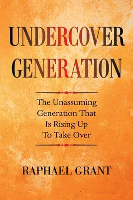 Generácia v utajení: Nenápadná generácia, ktorá povstáva, aby prevzala moc - Undercover Generation: The Unassuming Generation That Is Rising up to Take Over