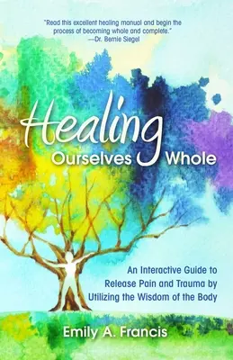 Uzdravenie sa v celku: Interaktívna príručka na uvoľnenie bolesti a traumy pomocou múdrosti tela - Healing Ourselves Whole: An Interactive Guide to Release Pain and Trauma by Utilizing the Wisdom of the Body