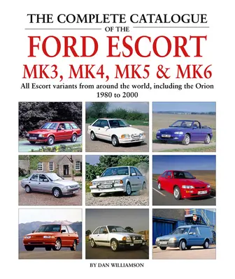 Kompletný katalóg Ford Escort Mk3, Mk4, Mk5 a Mk6: Všetky varianty Escortov z celého sveta vrátane modelu Orion, 1980-2000 - The Complete Catalogue of the Ford Escort Mk3, Mk4, Mk5 & Mk6: All Escort Variants from Around the World, Including the Orion, 1980-2000