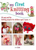 Moja prvá kniha o pletení: 35 jednoduchých a zábavných projektov pletenia pre deti vo veku 7 rokov + - My First Knitting Book: 35 Easy and Fun Knitting Projects for Children Aged 7 Years +