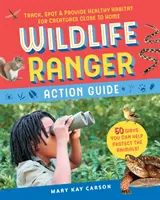 Príručka pre strážcov divokej prírody: Sledovanie, spoznávanie a zabezpečenie zdravého životného prostredia pre zvieratá v blízkosti domova - Wildlife Ranger Action Guide: Track, Spot & Provide Healthy Habitat for Creatures Close to Home