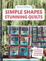 Jednoduché tvary, úžasné deky: 100 vzorov na šitie pre dokonalý patchwork - Simple Shapes, Stunning Quilts: 100 Designs to Sew for Patchwork Perfection