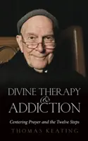 Božská terapia a závislosť: Modlitba za sústredenie a dvanásť krokov - Divine Therapy & Addiction: Centering Prayer and the Twelve Steps