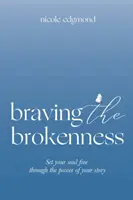 Braving the Brokenness: Osloboďte svoju dušu prostredníctvom sily svojho príbehu - Braving the Brokenness: Set Your Soul Free Through The Power of Your Story