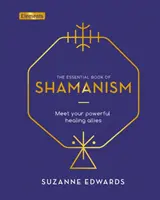 Základná kniha šamanizmu - Spoznajte svojich mocných liečivých spojencov - Essential Book of Shamanism - Meet Your Powerful Healing Allies