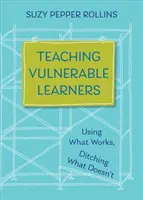 Vyučovanie zraniteľných žiakov: Stratégie pre žiakov, ktorí sa nudia, sú rozptýlení, znechutení alebo majú tendenciu zanechať štúdium - Teaching Vulnerable Learners: Strategies for Students Who Are Bored, Distracted, Discouraged, or Likely to Drop Out