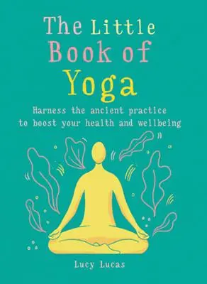 Malá kniha o joge: Využite starobylú prax na posilnenie svojho zdravia a pohody - The Little Book of Yoga: Harness the Ancient Practice to Boost Your Health and Wellbeing