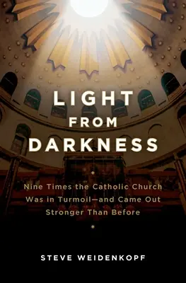 Svetlo z temnoty: Katolícka cirkev sa deväťkrát ocitla v chaose - a vyšla z neho silnejšia ako predtým - Light from Darkness: Nine Times the Catholic Church Was in Turmoil-And Came Out Stronger Than Before
