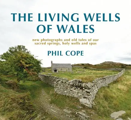 Živé studne Walesu: Nové fotografie a staré príbehy našich posvätných prameňov, svätých studní a kúpeľov - The Living Wells of Wales: New Photographs and Old Tales of Our Sacred Springs, Holy Wells and Spas