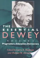 The Essential Dewey, Volume 1: Pragmatism, Education, Democracy