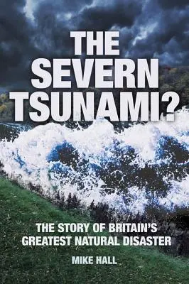 Severnská cunami: príbeh najväčšej prírodnej katastrofy v Británii - The Severn Tsunami? the Story of Britain's Greatest Natural Disaster