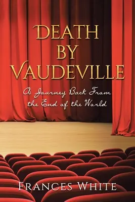Smrť vo vaudeville: Cesta späť z konca sveta - Death by Vaudeville: A Journey Back From the End of the World