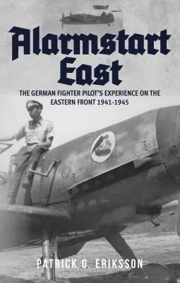 Alarmstart East: Zážitky nemeckého stíhacieho pilota na východnom fronte 1941-1945 - Alarmstart East: The German Fighter Pilot's Experience on the Eastern Front 1941-1945