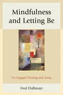 Mindfulness and Letting Be: On Engaged Thinking and Acting (Všímavosť a nechanie byť: o angažovanom myslení a konaní) - Mindfulness and Letting Be: On Engaged Thinking and Acting