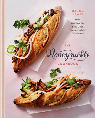 Zimolezová kuchárka: Knižka: 100 zdravých a dobrých receptov na chutný život - The Honeysuckle Cookbook: 100 Healthy, Feel-Good Recipes to Live Deliciously