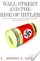 Wall Street a vzostup Hitlera: Ohromujúci skutočný príbeh amerických finančníkov, ktorí financovali nacistov - Wall Street and the Rise of Hitler: The Astonishing True Story of the American Financiers Who Bankrolled the Nazis