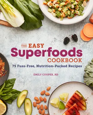 Jednoduchá kuchárka superpotravín: 75 receptov plných výživných látok bez zbytočných starostí - The Easy Superfoods Cookbook: 75 Fuss-Free, Nutrition-Packed Recipes