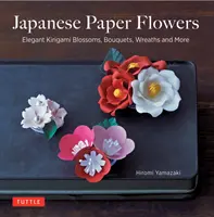 Japonské papierové kvety: Kytice, kytice, vence a ďalšie elegantné kvety z papiera Kirigami - Japanese Paper Flowers: Elegant Kirigami Blossoms, Bouquets, Wreaths and More
