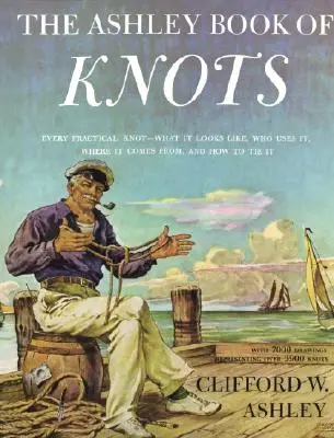 Ashleyho kniha uzlov: Každý praktický uzol - ako vyzerá, kto ho používa, odkiaľ pochádza a ako ho uviazať - Ashley Book of Knots: Every Practical Knot--What It Looks Like, Who Uses It, Where It Comes From, and How to Tie It