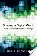 Formovanie digitálneho sveta: Viera, kultúra a počítačové technológie - Shaping a Digital World: Faith, Culture and Computer Technology