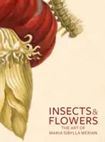 Hmyz a kvety: Umenie Márie Sibylly Merian - Insects and Flowers: The Art of Maria Sibylla Merian