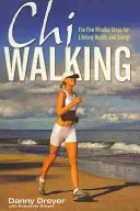 Chiwalking - Päť vedomých krokov pre celoživotné zdravie a energiu - Chiwalking - The Five Mindful Steps for Lifelong Health and Energy