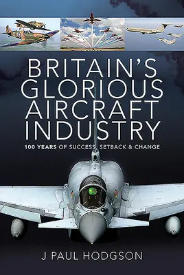 Slávny britský letecký priemysel: 100 rokov úspechov, neúspechov a zmien - Britain's Glorious Aircraft Industry: 100 Years of Success, Setback and Change