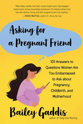 Pýtať sa na tehotnú kamarátku: 101 odpovedí na otázky, ktoré sa ženy hanbia položiť o tehotenstve, pôrode a materstve - Asking for a Pregnant Friend: 101 Answers to Questions Women Are Too Embarrassed to Ask about Pregnancy, Childbirth, and Motherhood