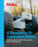 Vyrobte si robota ovládaného pomocou Raspberry Pi: Zostavte si rover s Pythonom, Linuxom, motormi a senzormi - Make a Raspberry Pi-Controlled Robot: Building a Rover with Python, Linux, Motors, and Sensors