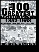 100 najväčších reklám 1852-1958: Kto ich napísal a čo robili - The 100 Greatest Advertisements 1852-1958: Who Wrote Them and What They Did