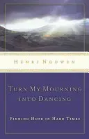 Premeň môj smútok na tanec: Nájsť nádej v ťažkých časoch - Turn My Mourning Into Dancing: Finding Hope in Hard Times