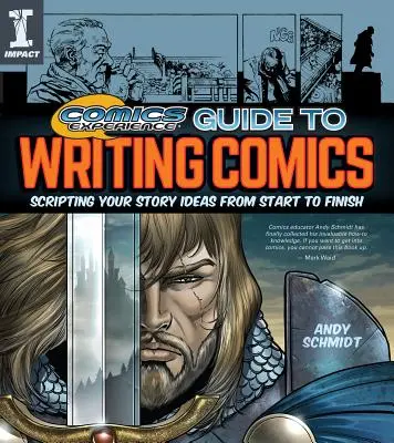 Comics Experience Guide to Writing Comics (Sprievodca písaním komiksov): Scenáristický sprievodca pre komiksy: Nápady na príbeh od začiatku do konca (Scripting Your Story Ideas from Start to Finish) - Comics Experience Guide to Writing Comics: Scripting Your Story Ideas from Start to Finish